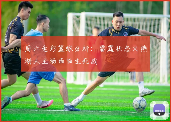 周六竞彩篮球分析：雷霆状态火热湖人主场面临生死战