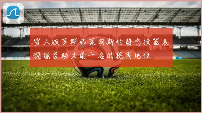 穷人版罗斯弗莱明斯的静态投篮表现能否助力前十名的稳固地位